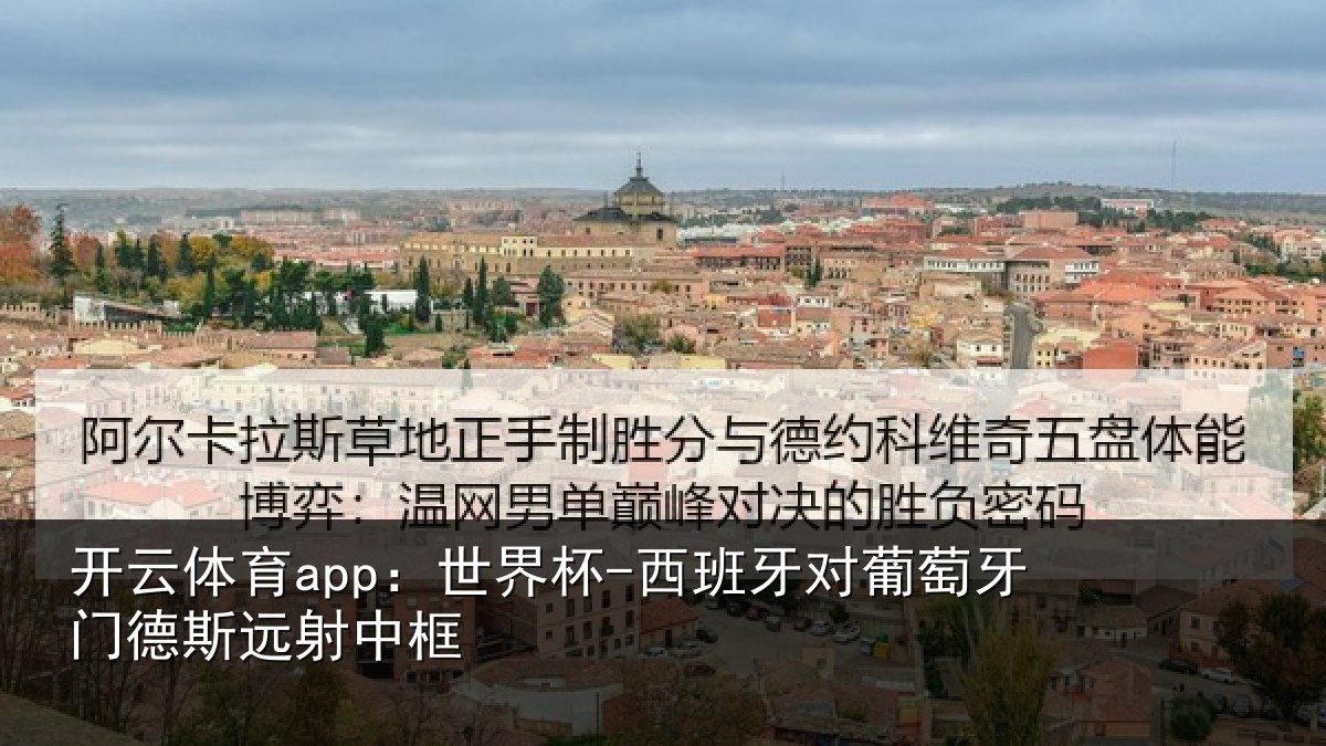 开云体育app:世界杯-西班牙对葡萄牙门德斯远射中框
